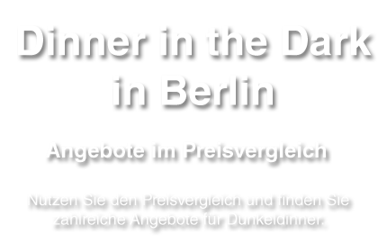 Übersicht zum Themenbereich Dinner in the Dark in der Stadt Berlin