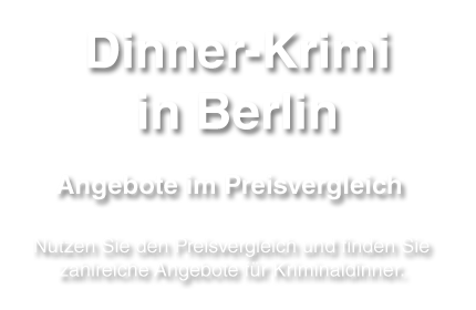 Preise und Leistungen zum Bereich Dinnerkrimi im Raum Berlin im Überblick