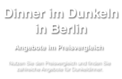 Dinner in the Dark in einem Dunkelrestaurant in der Stadt Berlin finden - Preisvergleich